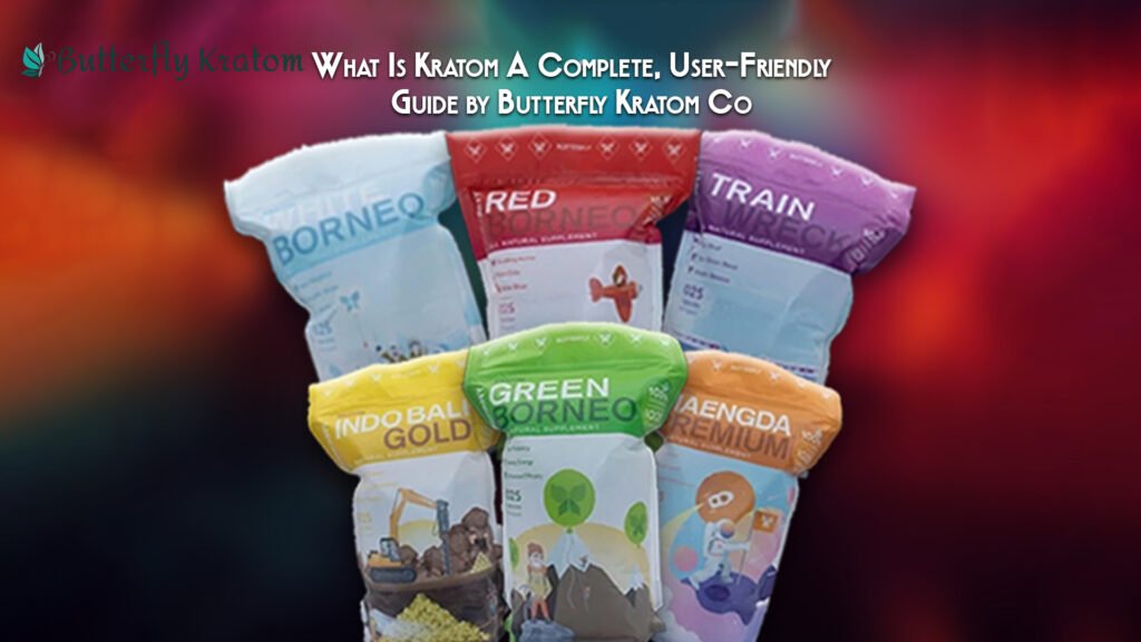 What Is Kratom A Complete, User-Friendly Guide by Butterfly Kratom Co